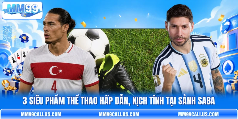 3 siêu phẩm thể thao hấp dẫn, kịch tính tại sảnh Saba 3 siêu phẩm thể thao hấp dẫn, kịch tính tại sảnh Saba