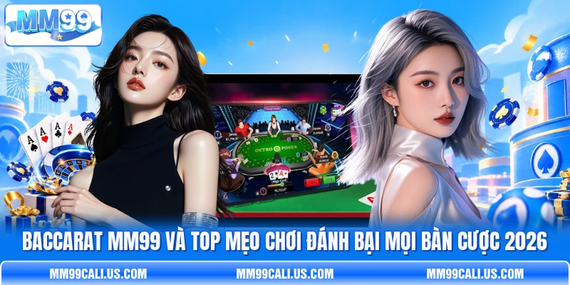 Baccarat MM99 Và Top Mẹo Chơi Đánh Bại Mọi Bàn Cược 2026
