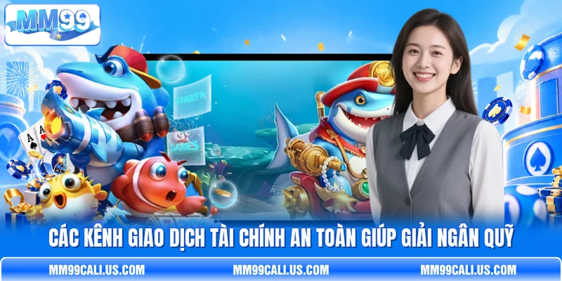 Các kênh giao dịch tài chính an toàn giúp giải ngân quỹ Các kênh giao dịch tài chính an toàn giúp giải ngân quỹ