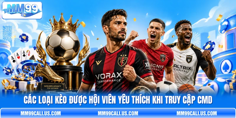 Các loại kèo được hội viên yêu thích khi truy cập CMD