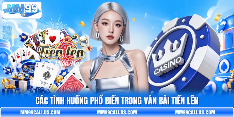 Các tình huống phổ biến trong ván bài Tiến Lên Các tình huống phổ biến trong ván bài Tiến Lên