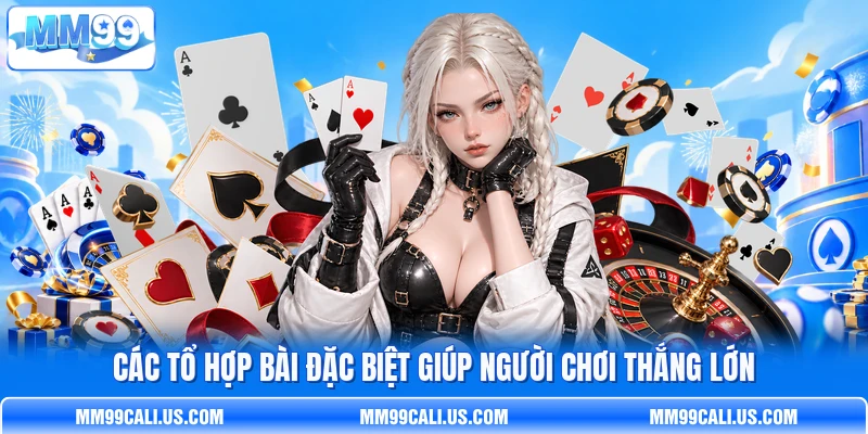 Các tổ hợp bài đặc biệt giúp người chơi thắng lớn Các tổ hợp bài đặc biệt giúp người chơi thắng lớn