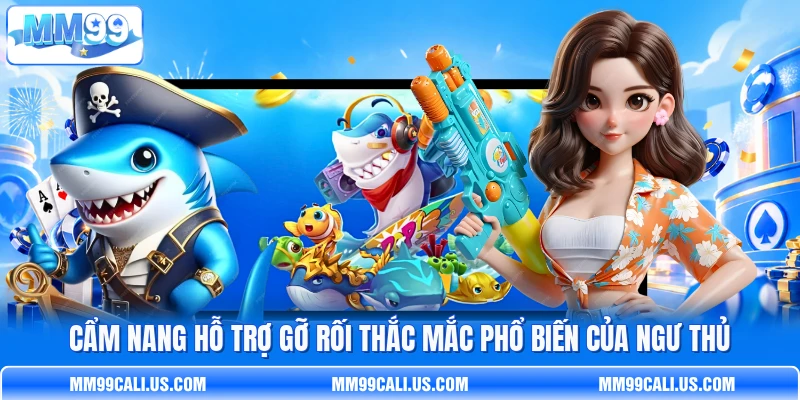 Cẩm nang hỗ trợ gỡ rối thắc mắc phổ biến của ngư thủ Cẩm nang hỗ trợ gỡ rối thắc mắc phổ biến của ngư thủ