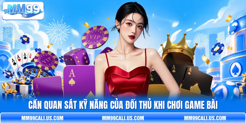Cần quan sát kỹ năng của đối thủ khi chơi game bài