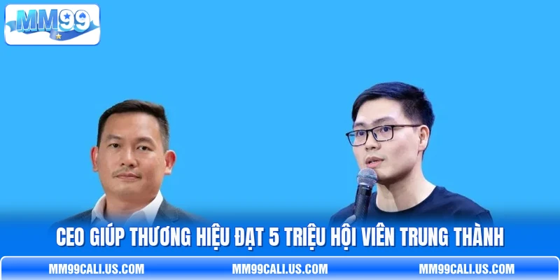 CEO giúp thương hiệu đạt 5 triệu hội viên trung thành