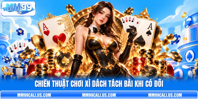 Chiến thuật chơi Xì Dách tách bài khi có đôi Chiến thuật chơi Xì Dách tách bài khi có đôi