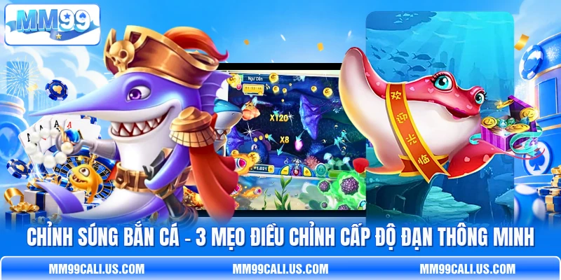Chỉnh Súng Bắn Cá - 3 Mẹo Điều Chỉnh Cấp Độ Đạn Thông Minh