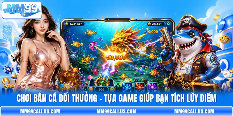 Chơi Bắn Cá Đổi Thưởng - Tựa Game Giúp Bạn Tích Lũy Điểm