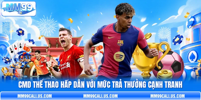 CMD Thể Thao Hấp Dẫn Với Mức Trả Thưởng Cạnh Tranh