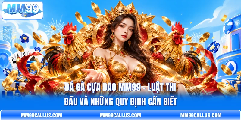 Đá Gà Cựa Dao MM99 - Luật Thi Đấu Và Những Quy Định Cần Biết