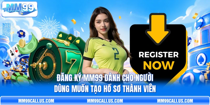 Đăng ký MM99 dành cho người dùng muốn tạo hồ sơ thành viên Đăng ký MM99 dành cho người dùng muốn tạo hồ sơ thành viên