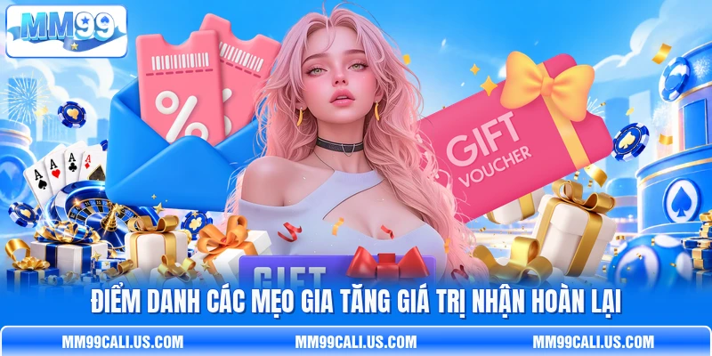 Điểm danh các mẹo gia tăng giá trị nhận hoàn lại