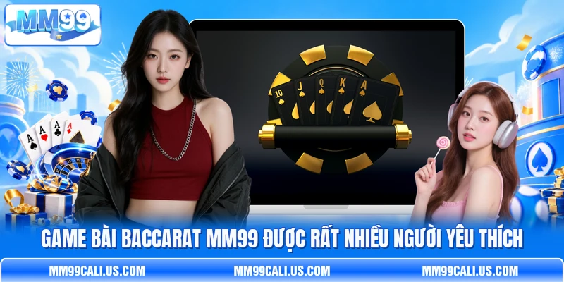 Game bài Baccarat MM99 được rất nhiều người yêu thích