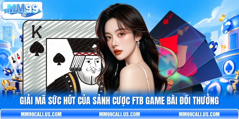 Giải mã sức hút của sảnh cược FTB game bài đổi thưởng Giải mã sức hút của sảnh cược FTB game bài đổi thưởng