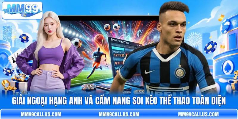 Giải Ngoại Hạng Anh Và Cẩm Nang Soi Kèo Thể Thao Toàn Diện