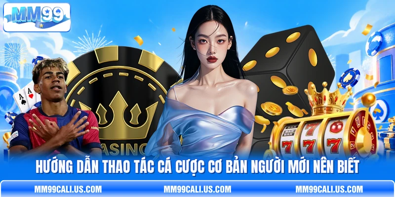 Hướng dẫn thao tác cá cược cơ bản người mới nên biết