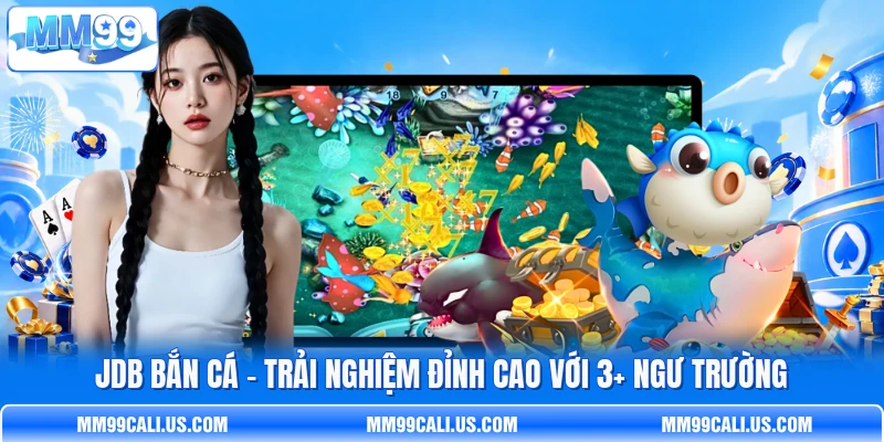 JDB Bắn Cá - Trải Nghiệm Đỉnh Cao Với 3+ Ngư Trường