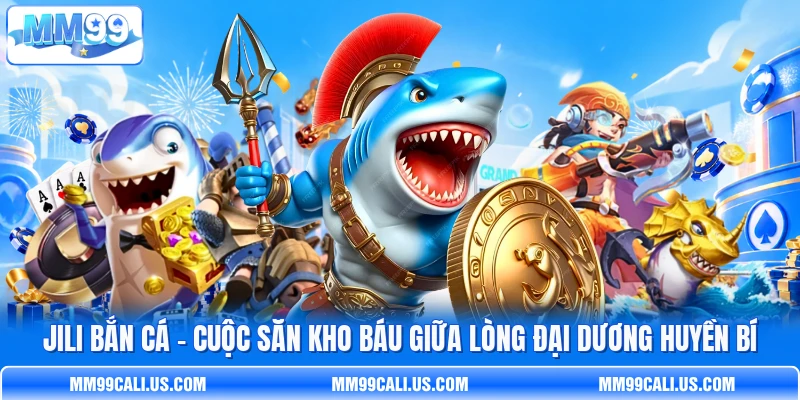 Jili Bắn Cá - Cuộc Săn Kho Báu Giữa Lòng Đại Dương Huyền Bí