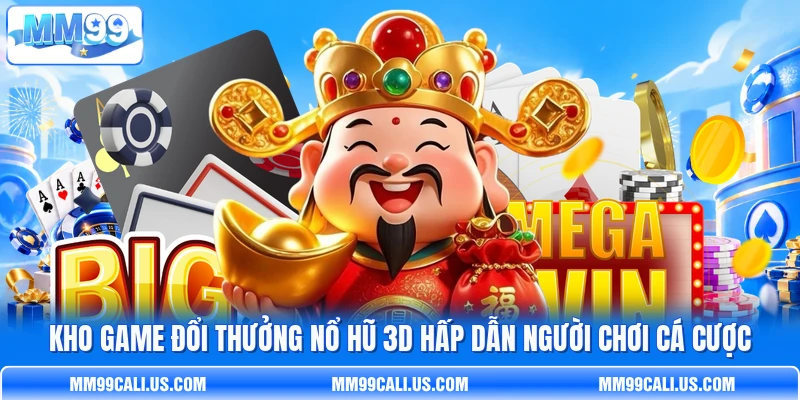 Kho game đổi thưởng nổ hũ 3D hấp dẫn người chơi cá cược