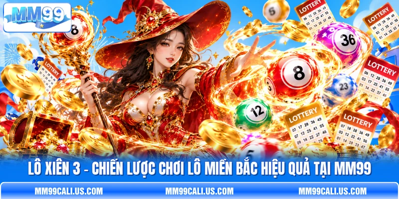 Lô Xiên 3 - Chiến Lược Chơi Lô Miền Bắc Hiệu Quả Tại MM99