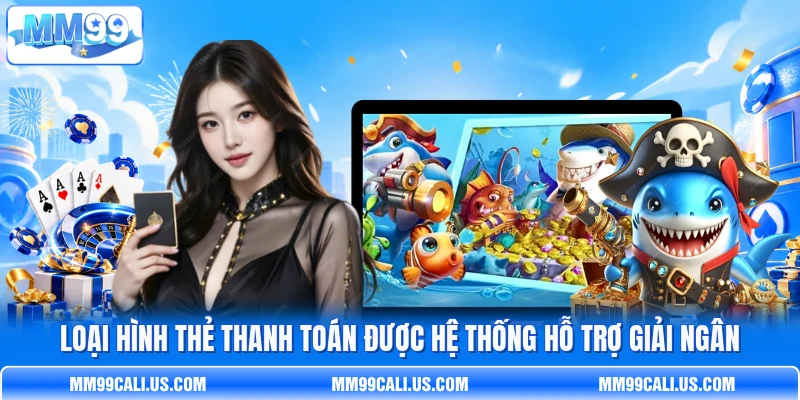 Loại hình thẻ thanh toán được hệ thống hỗ trợ giải ngân Loại hình thẻ thanh toán được hệ thống hỗ trợ giải ngân