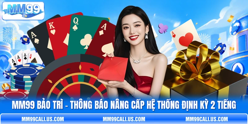MM99 Bảo Trì - Thông Báo Nâng Cấp Hệ Thống Định Kỳ 2 Tiếng