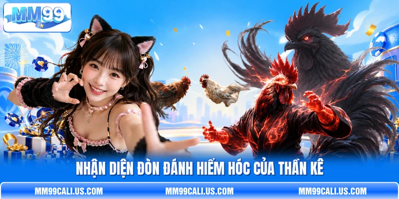Nhận diện đòn đánh hiểm hóc của thần kê Nhận diện đòn đánh hiểm hóc của thần kê