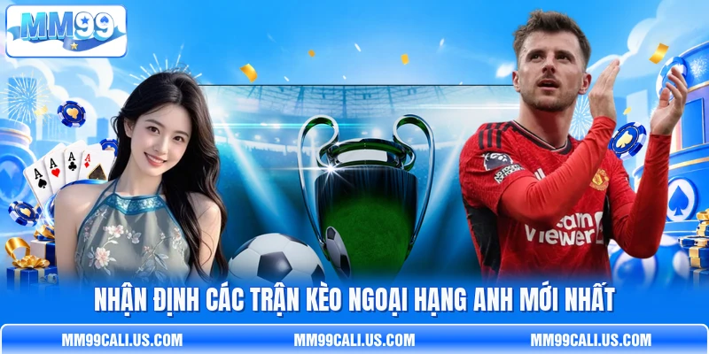 Nhận định các trận kèo Ngoại Hạng Anh mới nhất