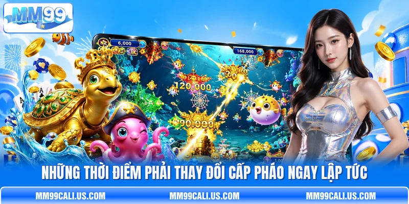 Những thời điểm phải thay đổi cấp pháo ngay lập tức