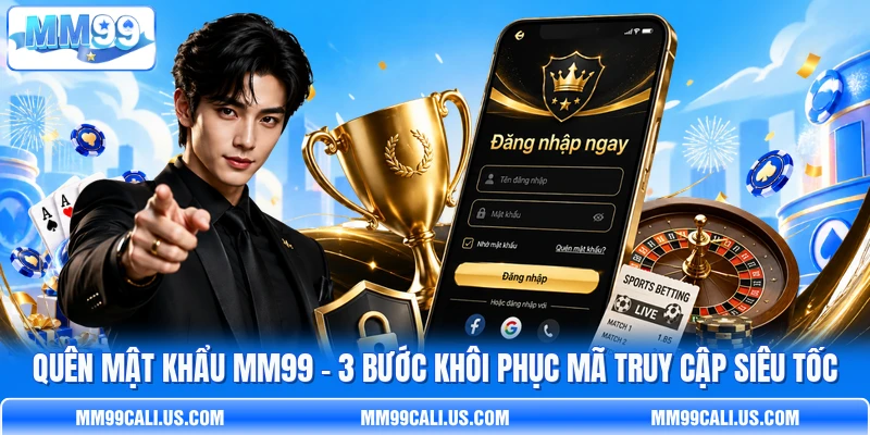Quên Mật Khẩu MM99 - 3 Bước Khôi Phục Mã Truy Cập Siêu Tốc