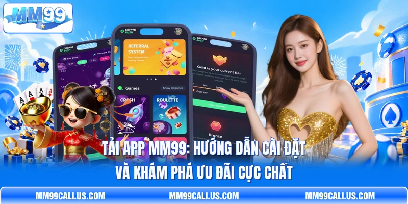 Tải App MM99: Hướng Dẫn Cài Đặt Và Khám Phá Ưu Đãi Cực Chất