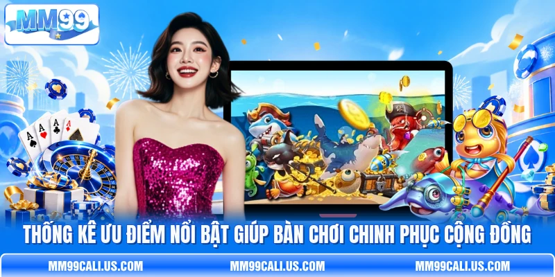 Thống kê ưu điểm nổi bật giúp bàn chơi chinh phục cộng đồng Thống kê ưu điểm nổi bật giúp bàn chơi chinh phục cộng đồng