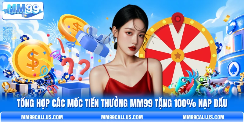 Tổng hợp các mốc tiền thưởng MM99 tặng 100% nạp đầu