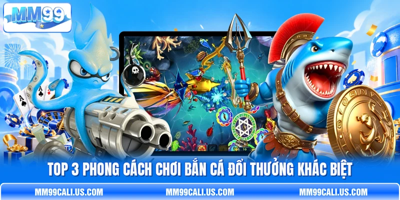 Top 3 phong cách chơi bắn cá đổi thưởng khác biệt Top 3 phong cách chơi bắn cá đổi thưởng khác biệt