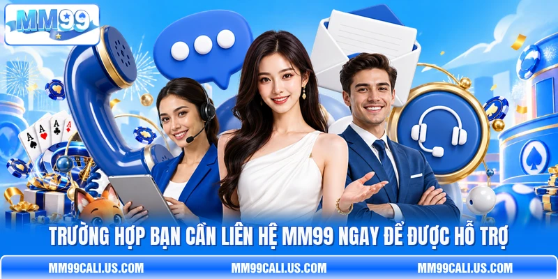 Trường hợp bạn cần liên hệ MM99 ngay để được hỗ trợ